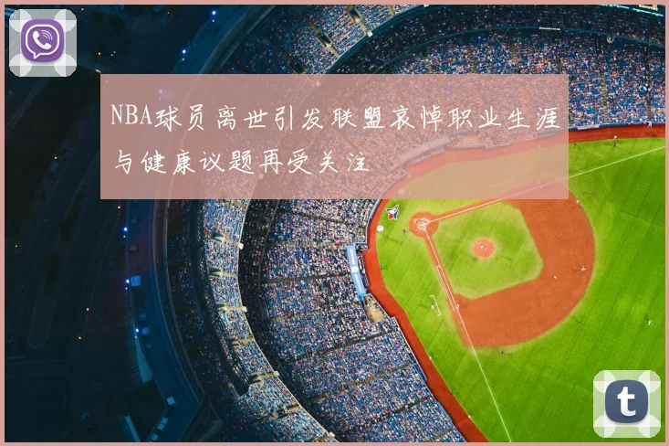 NBA球员离世引发联盟哀悼职业生涯与健康议题再受关注