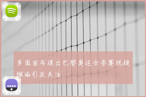 多国宣布退出巴黎奥运会参赛规模缩减引发关注