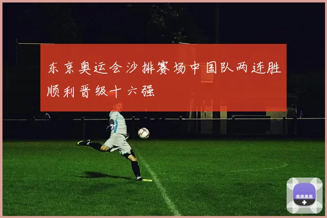 东京奥运会沙排赛场中国队两连胜顺利晋级十六强
