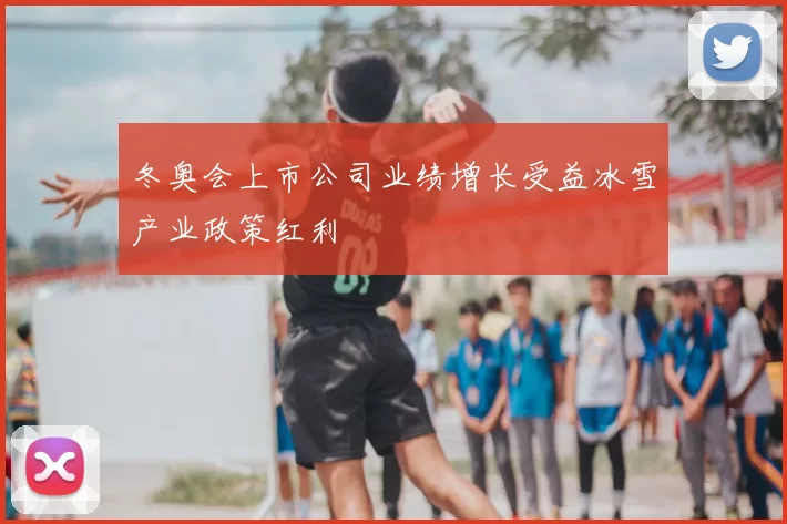 冬奥会上市公司业绩增长受益冰雪产业政策红利