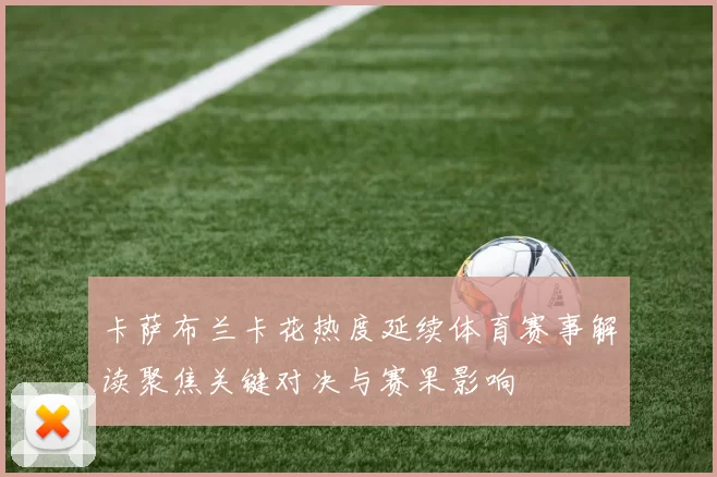 卡萨布兰卡花热度延续体育赛事解读聚焦关键对决与赛果影响