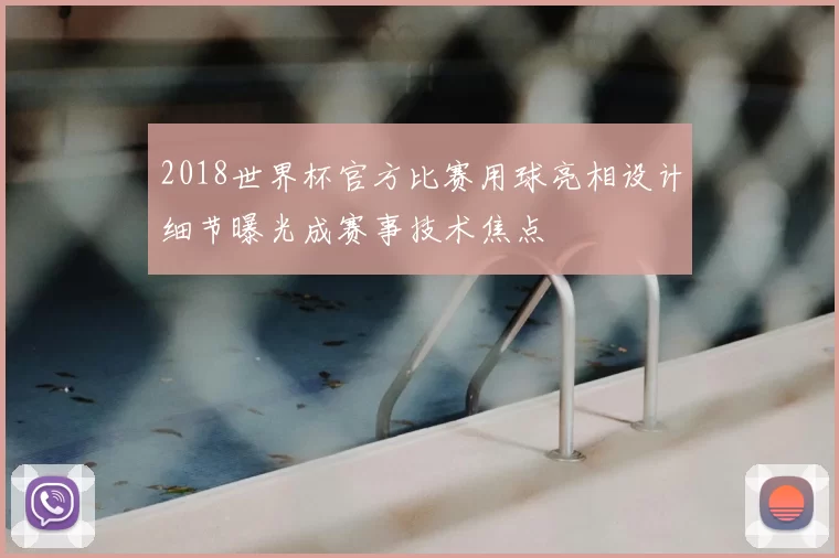 2018世界杯官方比赛用球亮相设计细节曝光成赛事技术焦点