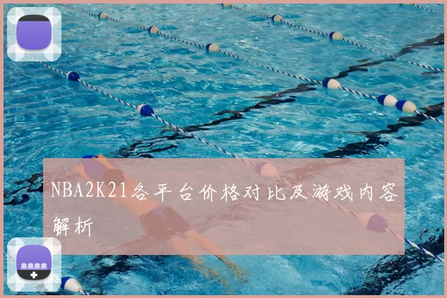 NBA2K21各平台价格对比及游戏内容解析